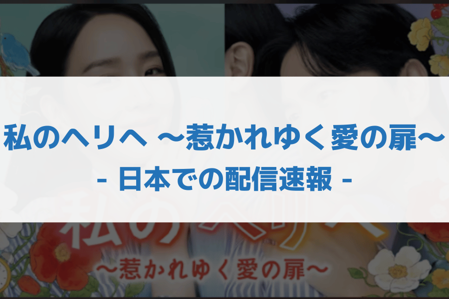 私のヘリへ ～惹かれゆく愛の扉～ 配信