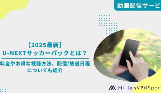 【2025最新】U-NEXTサッカーパックとは？料金やお得な視聴方法、配信/放送日程についても紹介