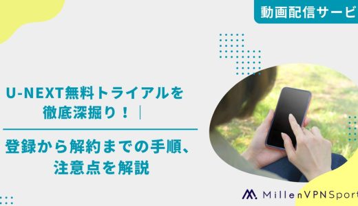 U-NEXT無料トライアルを徹底深掘り！｜登録から解約までの手順、注意点を解説