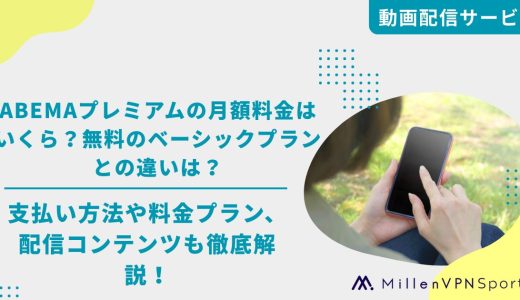 ABEMAプレミアムの月額料金はいくら？無料のベーシックプランとの違いは？支払い方法や料金プラン、配信コンテンツも徹底解説！