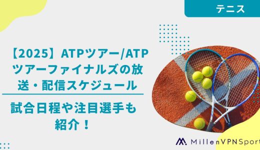 【2025】ATPツアー/ATPツアーファイナルズの放送・配信スケジュール｜試合日程や注目選手も紹介！