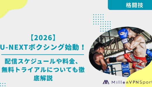 【2026】U-NEXTボクシング始動！配信スケジュールや料金、無料トライアルについても徹底解説