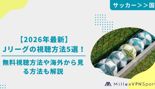 【2026年最新】Jリーグの視聴方法5選！無料視聴方法や海外から見る方法も解説