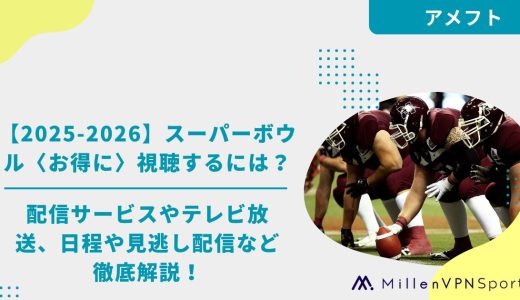 【2025-2026】スーパーボウル〈お得に〉視聴するには？配信サービスやテレビ放送、日程や見逃し配信など徹底解説！