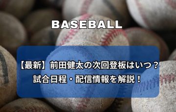 アイキャッチ「【最新】前田健太の次回登板はいつ？試合日程・配信情報を解説！」