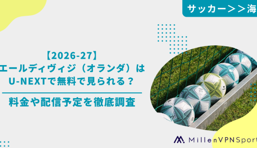 【2026-27】エールディヴィジ(オランダ)はU-NEXTで無料で見れる？料金や配信予定を徹底調査！