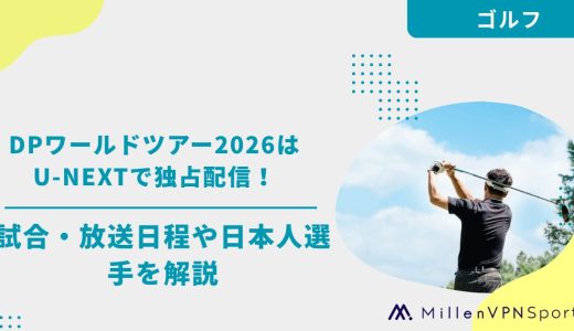 DPワールドツアー2026はU-NEXTで独占配信！試合・放送日程や日本人選手を解説