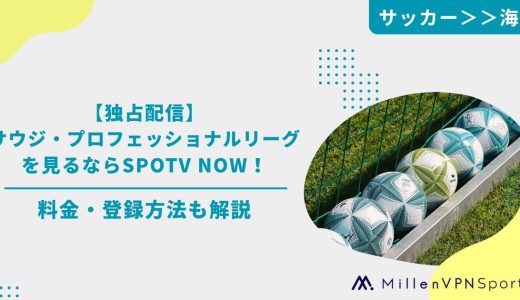 【独占配信】サウジ・プロフェッショナルリーグを見るならSPOTV NOW！料金・登録方法も解説