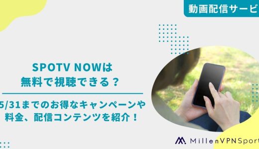 SPOTV NOWは無料で視聴できる？ 5/31までのお得なキャンペーンや料金、配信コンテンツを紹介！