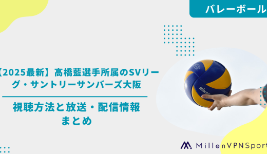 【2025最新】高橋藍選手所属のSVリーグ・サントリーサンバーズ大阪の視聴方法と放送・配信情報まとめ