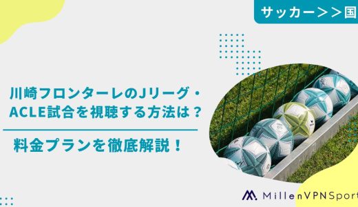 川崎フロンターレのJリーグ・ACLE試合を視聴する方法は？料金プランを徹底解説！