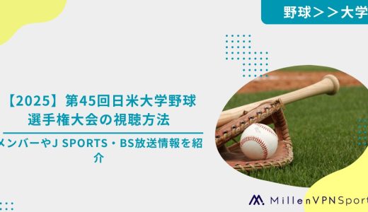 【2025】第45回日米大学野球選手権大会の視聴方法　メンバーやJ SPORTS・BS放送情報を紹介