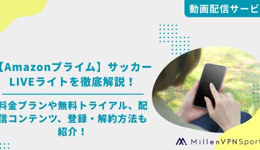 【Amazonプライム】サッカーLIVEライトを徹底解説！料金プランや無料トライアル、配信コンテンツ、登録・解約方法も紹介！
