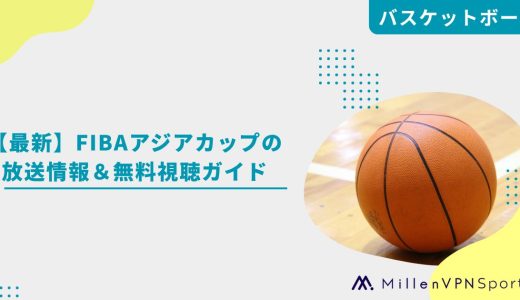 【最新】FIBAアジアカップの放送情報＆無料視聴ガイド