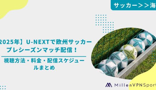 【2025年】U-NEXTで欧州サッカープレシーズンマッチ配信！視聴方法・料金・配信スケジュールまとめ
