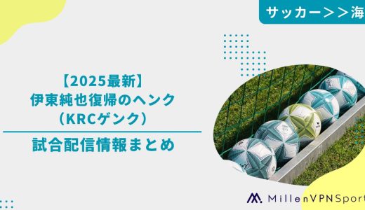 【2025最新】伊東純也復帰のヘンク（KRCゲンク）試合配信情報まとめ