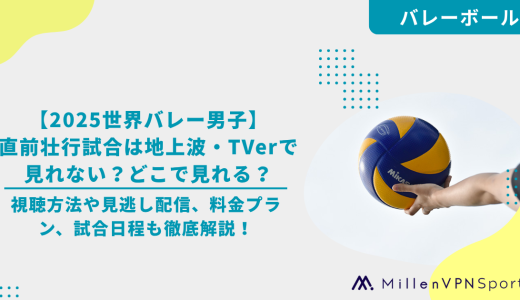 【2025世界バレー男子】直前壮行試合は地上波・TVerで見れない？どこで見れる？視聴方法や見逃し配信、料金プラン、試合日程も徹底解説！