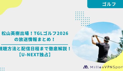 松山英樹出場！TGLゴルフ2026の放送情報まとめ！視聴方法と配信日程まで徹底解説！【U-NEXT独占】