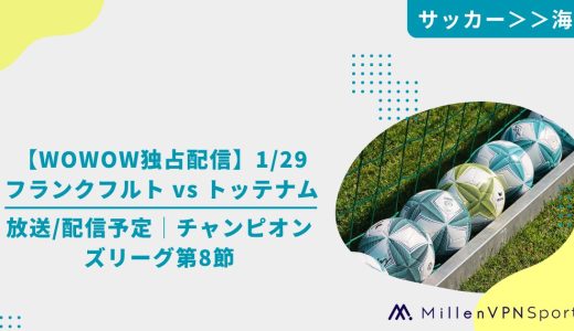 【WOWOW独占配信】1/29 フランクフルト vs トッテナムの放送/配信予定│チャンピオンズリーグ第8節