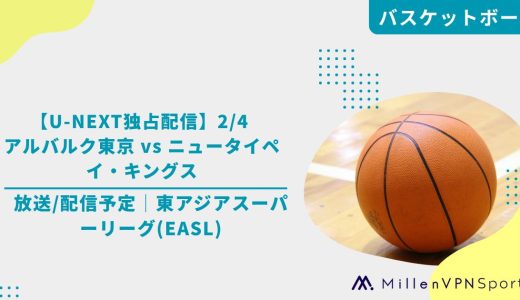 【U-NEXT独占配信】2/4 アルバルク東京 vs ニュータイペイ・キングスの放送/配信予定│東アジアスーパーリーグ(EASL)