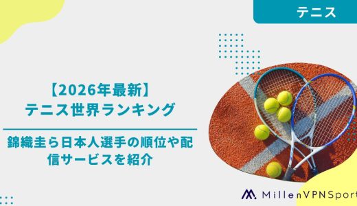 【2026年最新】テニス世界ランキング｜錦織圭ら日本人選手の順位や配信サービスを紹介