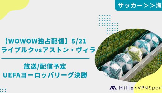 【WOWOW独占配信】5/21 フライブルクvsアストン・ヴィラの放送/配信予定│UEFAヨーロッパリーグ決勝