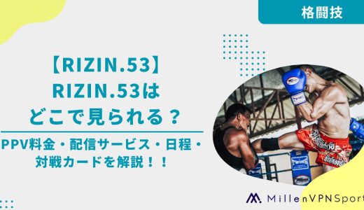 【RIZIN.53】視聴方法まとめ｜PPV料金・配信サービス・日程・対戦カードを解説