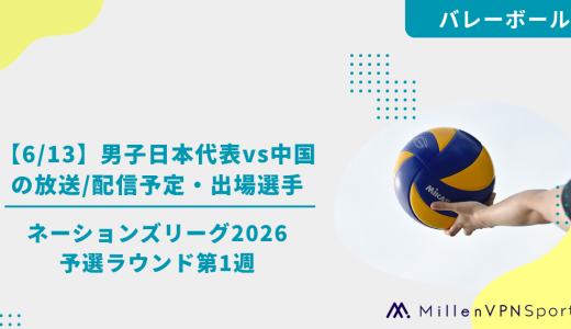 【6/13】男子日本代表vs中国の放送/配信予定・出場選手│ネーションズリーグ2026予選ラウンド第1週