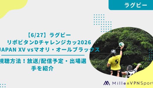 【6/27】ラグビー リポビタンDチャレンジカップ2026｜JAPAN XV vsマオリ・オールブラックスの視聴方法！放送/配信予定・出場選手を紹介