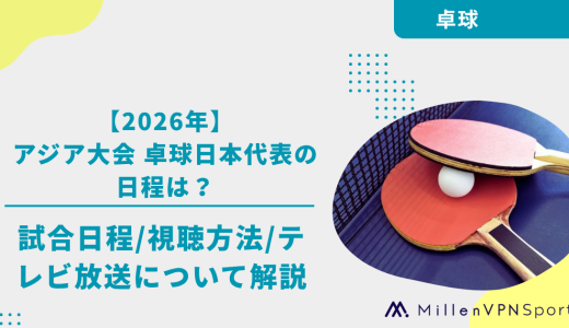 【2026年】アジア大会 卓球日本代表の試合日程は？男子・女子の配信・テレビ放送を解説
